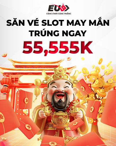 Chương trình săn vé slot may mắn trúng 55.555K tại EU9