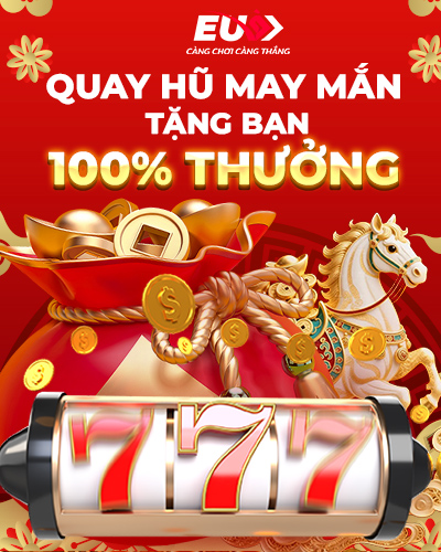Ưu đãi quay hũ may mắn tặng 100% thưởng tại EU9